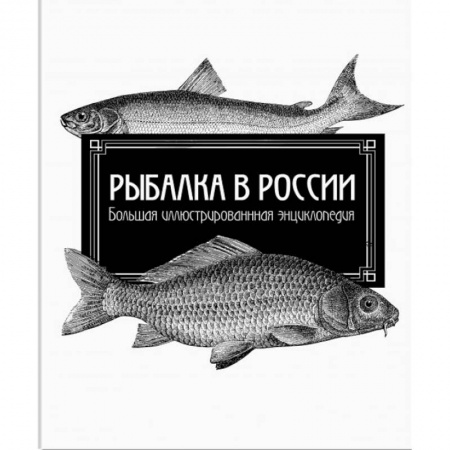 Общие работы о рыбалке, книга Рыбалка в России. Большая иллюстрированная энциклопедия заказать