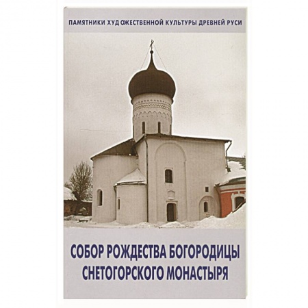 Паломничества. Монастыри. Храмы, книга Собор Рождества Богородицы снетогорского монастыря заказать