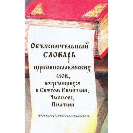 Православие в целом, книга Объяснительный словарь церковнославянских слов, встречающихся в Святом Евангелии, Часослове заказать
