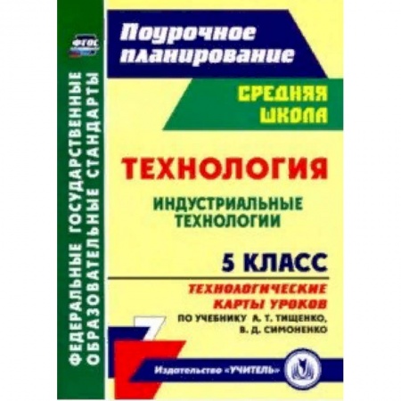 Технология, книга Технология. Индустриальные технологии. 5 класс. Технологические карты уроков по учебнику А.Т.Тищенко заказать