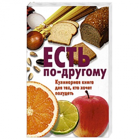 Книги, книга Есть по-другому. Кулинарная книга для тех, кто хочет похудеть заказать