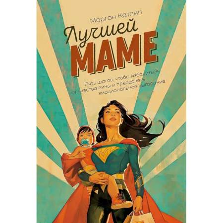 Депрессия. Стресс, книга Лучшей маме: Пять шагов, чтобы избавиться от чувства вины и преодолеть эмоциональное выгорание заказать