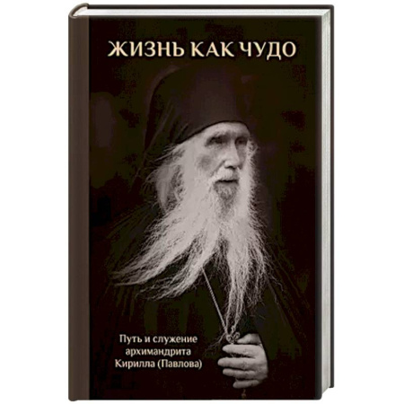 Жития русских святых, жизнеописания церковных деятелей, книга Жизнь как чудо. Путь и служение архимандрита Кирилла (Павлова) заказать