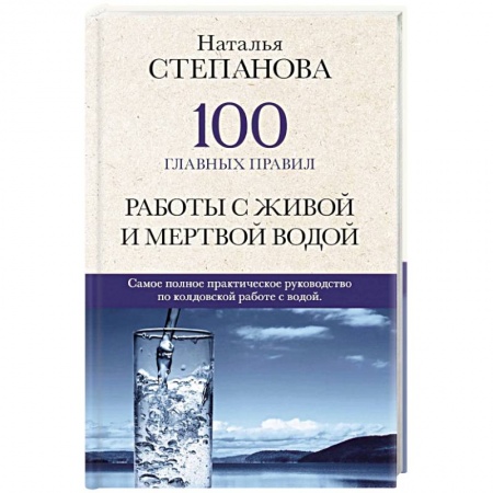 Колдовство. Практическая магия, книга 100 главных правил работы с живой и мертвой водой. заказать