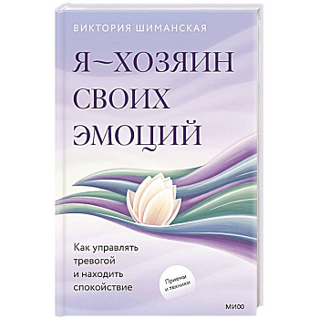 Я — хозяин своих эмоций: как управлять тревогой и находить спокойствие Я — хозяин своих эмоций: как управлять тревогой и находить спокойствие