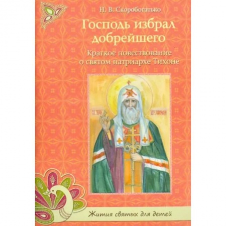 Православная семья. Педагогика. Детям, книга Господь избрал добрейшего. Краткое повествование о св. Патриархе Тихоне заказать