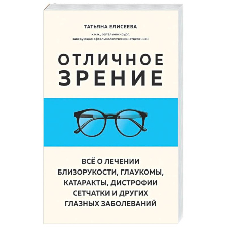 Офтальмология, книга Отличное зрение. Всё о лечении близорукости, глаукомы, катаракты, дистрофии сетчатки и других глазных заболеваний заказать