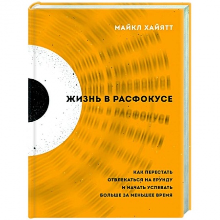 Психология, книга Жизнь в расфокусе. Как перестать отвлекаться на ерунду и начать успевать больше за меньшее время заказать