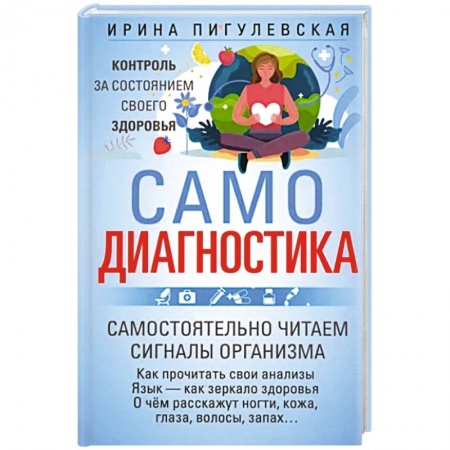 Диагностика. Методы и виды, книга Самодиагностика. Контроль за состоянием своего здоровья. Самостоятельно читаем сигналы организма заказать