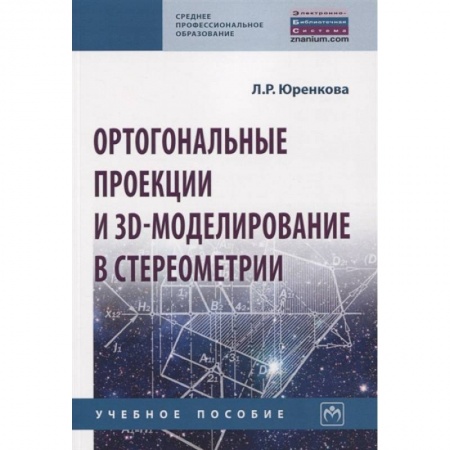 Физико-математические науки, книга Ортогональные проекции и 3D-моделиров. в стереометрии. Учебное пособие заказать