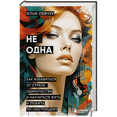 Психология отношений, книга Не одна. Как избавиться от страха одиночества и научиться жить и любить по-настоящему заказать