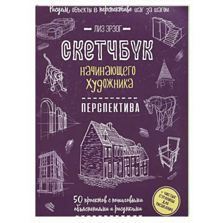 Основы рисования и живописи, книга Скетчбук начинающего художника. Перспектива. 50 проектов с пошаговыми объяснениями и рисунками заказать