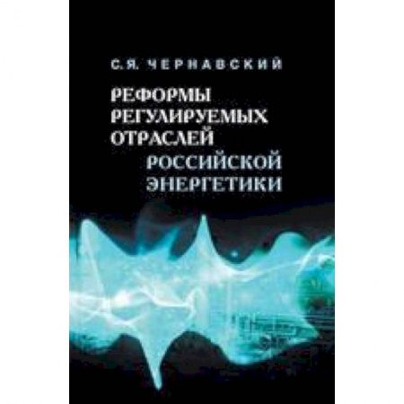 Книги, книга Реформы регулируемых отраслей российской энергетики заказать