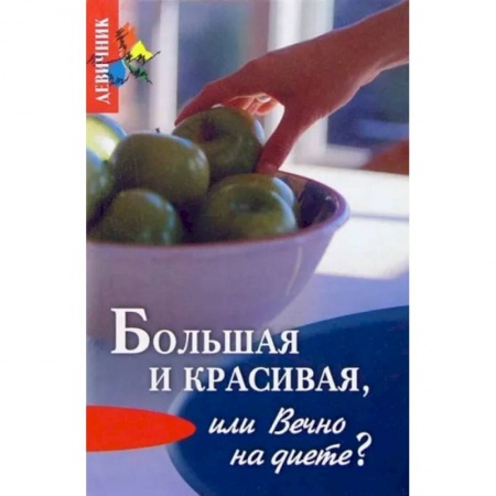 Здоровое и раздельное питание, книга Большая и красивая или вечно на диете заказать