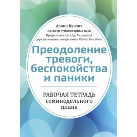 Психология, книга Преодоление тревоги, беспокойства и паники. Рабочая тетрадь семинедельного плана заказать
