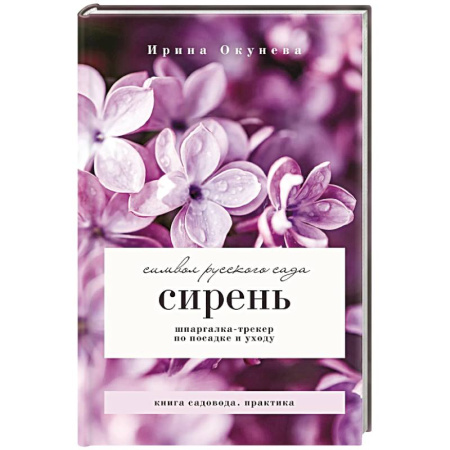 Декоративные деревья и кустарники, книга Сирень. Символ русского сада. Шпаргалка-трекер по посадке и уходу заказать