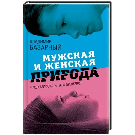 Психология отношений, книга Мужская и женская природа. Наша миссия и наш произвол заказать