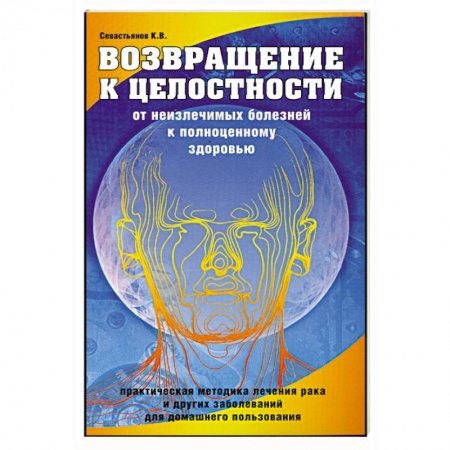 Книги, книга Возвращение к целостности. От неизлечимых болезней к полноценному здоровью заказать