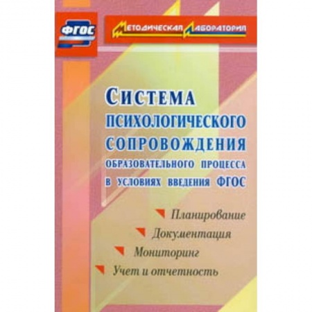 Методика обучения. Методические пособия для учителей, книга Система психологического сопровождения образовательного процесса в условиях введения ФГОС. Планирование, документация, мониторинг, учет и отчетность заказать