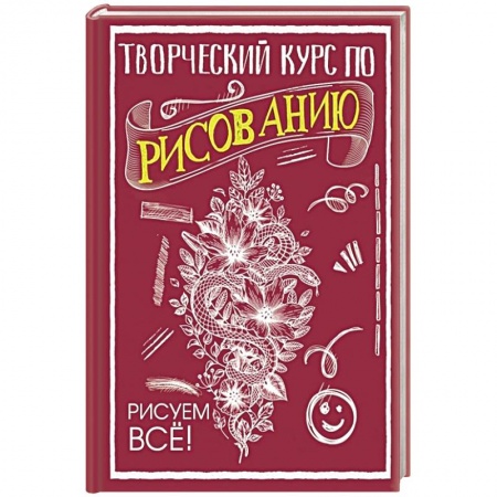 Основы рисования и живописи, книга Творческий курс по рисованию. Рисуем всё! заказать