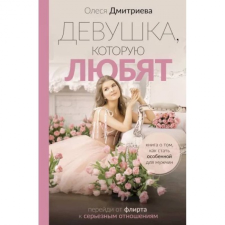 Психология личности, книга Девушка, которую любят. Перейди от флирта к серьезным отношениям заказать