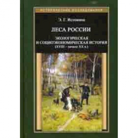 Географические науки, книга Леса России. Экологическая и социоэкономическая история (XVII - начало XIX в.) заказать