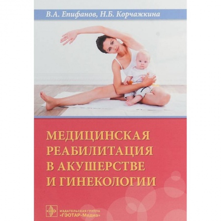 Акушерство и гинекология, книга Медицинская реабилитация в акушерстве и гинекологии заказать