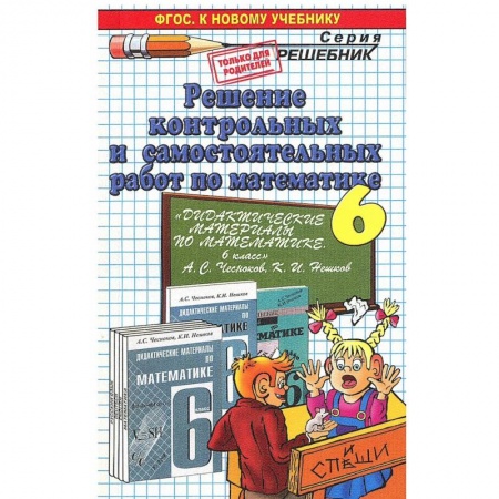 Книги, книга Решение контрольных и самостоятельных работ по математике. 6 класс. К пособию Чеснокова А.С, Нешкова К.И. 'Дидактические материалы по математике. 6 класс' заказать