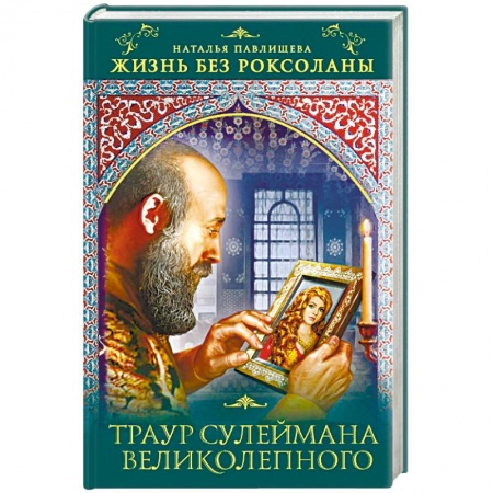 Исторический любовный роман, книга Жизнь без Роксоланы. Траур Сулеймана Великолепного заказать