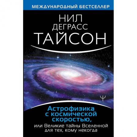 Астрономия, книга Астрофизика с космической скоростью, или Великие тайны Вселенной для для тех, кому некогда заказать
