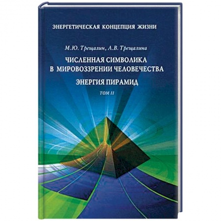Эзотерические учения, книга Энергетическая концепция жизни. В 2-х томах. Том 2: Численная символика в мировоззрении человечества. Энергия пирамид заказать