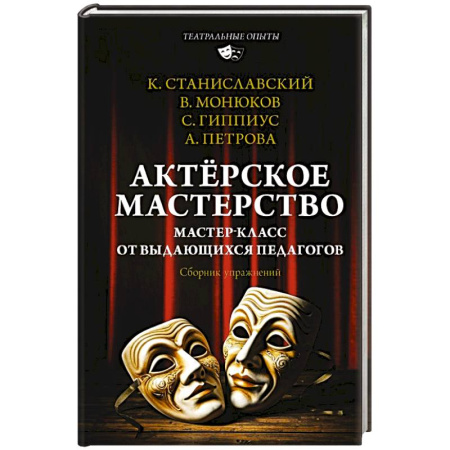 Театр. Сценическое искусство, книга Актёрское мастерство. Мастер-класс от выдающихся педагогов. Сборник упражнений заказать
