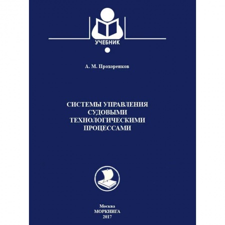 Водный транспорт. Судостроение, книга Системы управления судовыми технологическими процессами. Учебник заказать