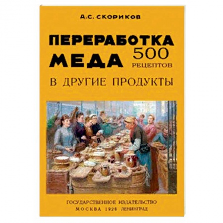 Выпечка, десерты, книга Переработка меда в другие продукты. 500 рецептов заказать