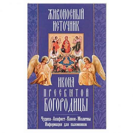 Книги, книга 'Живоносный источник' икона Пресвятой Богородицы. Чудеса, акафист, канон, молитвы, информация для паломников заказать