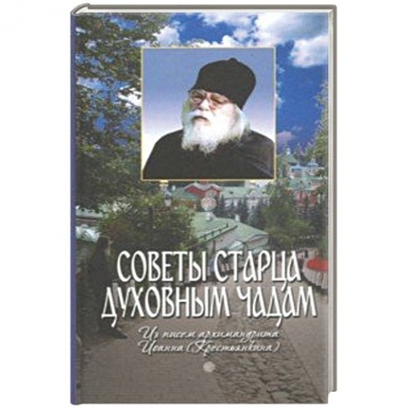 Проповеди, поучения, беседы, письма, книга Советы старца духовным чадам. Из писем архимандрита Иоанна (Крестьянкина) заказать