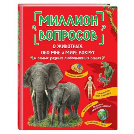 Все обо всем. Универсальные энциклопедии, книга Миллион вопросов о животных, обо мне и мире вокруг и самых разных любопытных вещах заказать