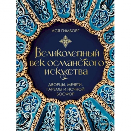 История культуры зарубежных стран, книга Великолепный век османского искусства. Дворцы, мечети, гаремы и ночной Босфор заказать