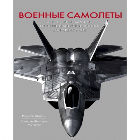 Военная техника, книга Военные самолеты. Легендарные модели от Первой мировой войны до наших дней заказать