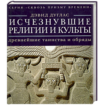 Исчезнувшие религии и культы. Древнейшие таинства и обряды