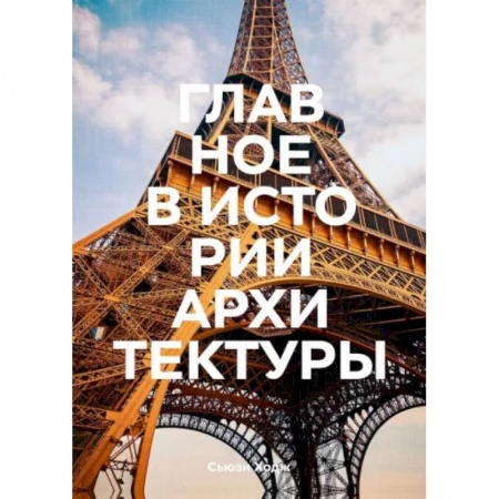 Архитектура мира, книга Главное в истории архитектуры. Стили, здания, элементы, материалы заказать