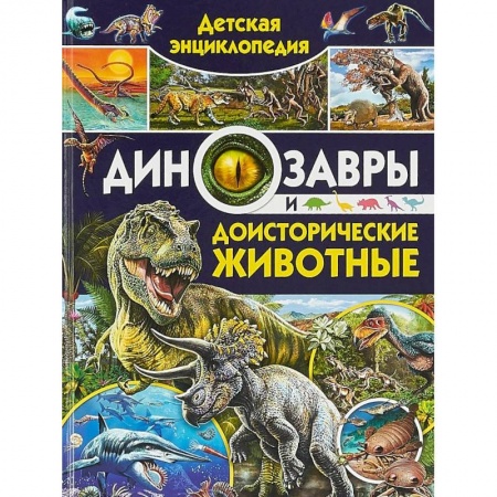 Доисторическая жизнь. Динозавры, книга Детская энциклопедия. Динозавры и доисторические животные заказать
