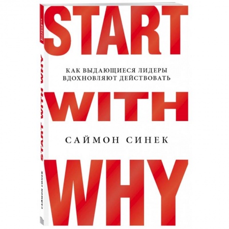 Экономика. Бизнес, книга Start with Why. Как выдающиеся лидеры вдохновляют действовать заказать