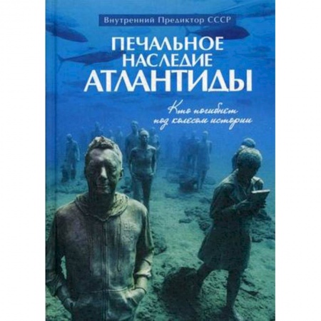 Всемирная история, книга Печальное наследие Атлантиды. Кто погибнет под колесом истории заказать