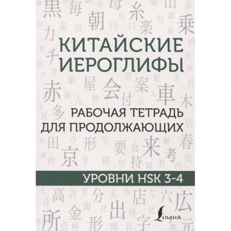 Китайский язык, книга Китайские иероглифы. Рабочая тетрадь для продолжающих. Уровни HSK 3-4 заказать