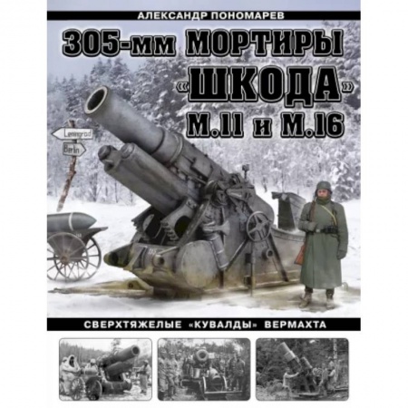 Вторая мировая война (1939-1945), книга 305-мм мортиры «Шкода» М11 и М16. Сверхтяжелые «кувалды» Вермахта заказать