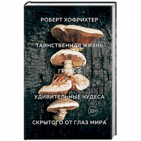 Биологические науки, книга Таинственная жизнь грибов. Удивительные чудеса скрытого от глаз мира заказать
