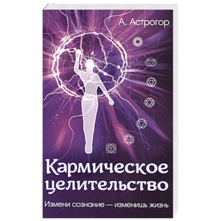 Карма. Реинкарнация, книга Кармическое целительство. Измени сознание-изменишь жизнь заказать