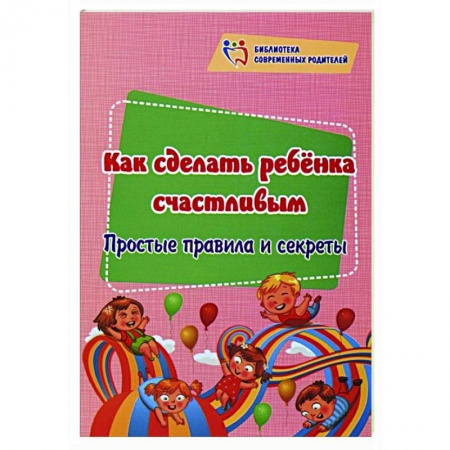 Педагогика, книга Как сделать ребенка счастливым: простые правила заказать
