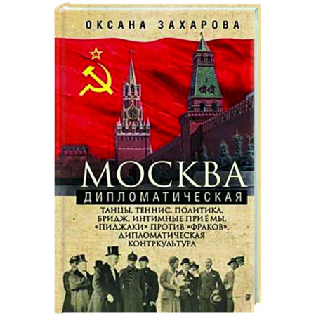 История Москвы, книга Москва дипломатическая. Танцы, теннис, политика, бридж, интимные приемы, «пиджаки» против «фраков», дипломатическая контркультура… заказать